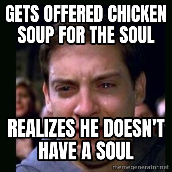 crying peter parker meme: gets offered chicken soup for the soul / realizes he doesn't have a soul