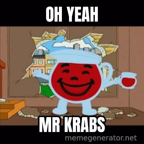 kool aid man  meme: OH YEAH / MR KRABS