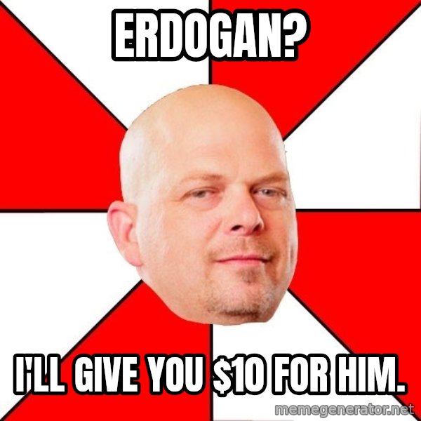 Pawn Stars meme: Erdogan? / I'll give you $10 for him.