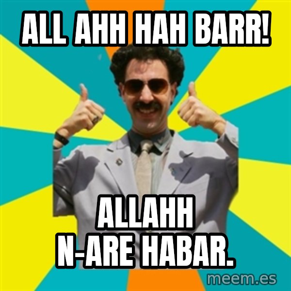 Borat Meme meme: All ahh  hah barr! / Allahh n-are habar.