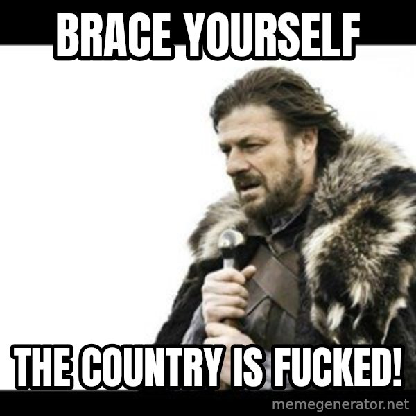 Winter is Coming meme: Brace yourself / The country is fucked!