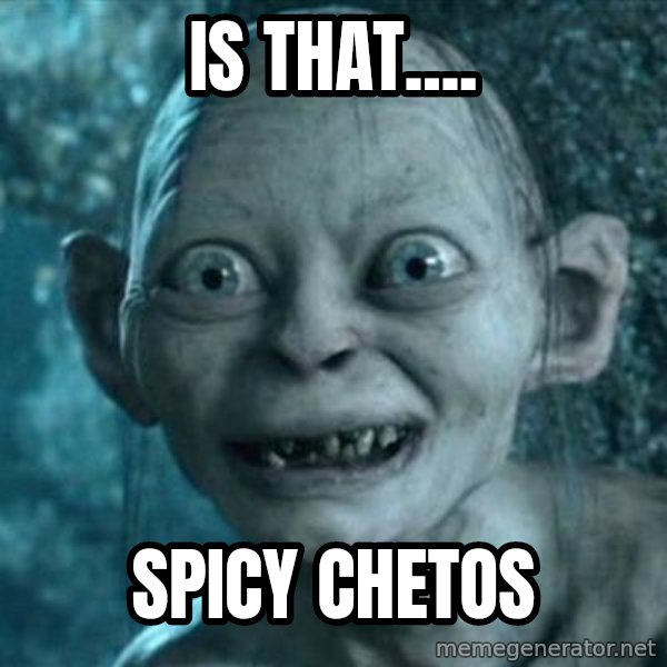 My Precious Gollum meme: IS that.... / SPICY CHETOS