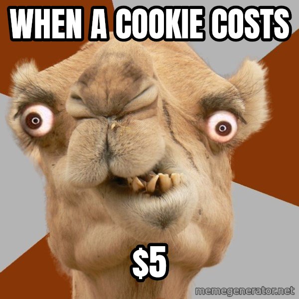 Crazy Camel lol meme: When a cookie costs / $5