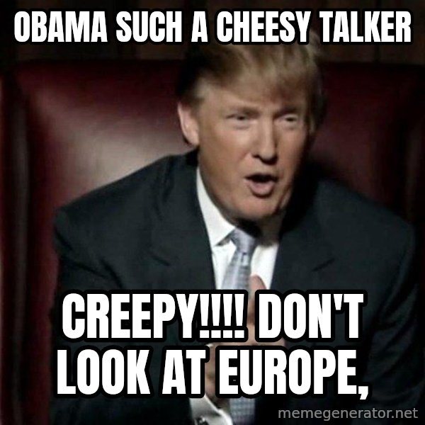 Donald Trump meme: OBAMA SUCH A CHEESY TALKER / CREEPY!!!! DON'T LOOK AT EUROPE,