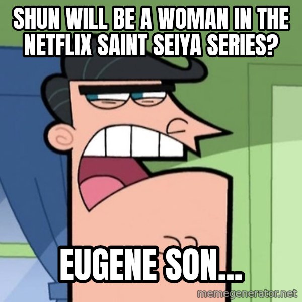Dinkleberg meme: Shun will be a woman in the Netflix Saint Seiya series? / Eugene Son...