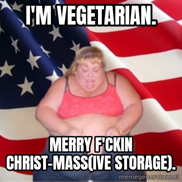 Asinine America meme: I'm vegetarian. / Merry f'ckin Christ-mass(ive storage).