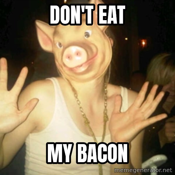 Pig Chloe meme: don't eat / my bacon