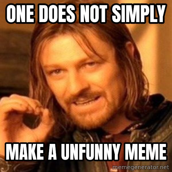 One Does Not Simply meme: one does not simply / make a unfunny meme