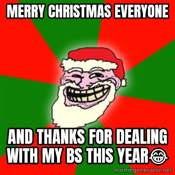 Santa Claus Troll Face meme: Merry Christmas everyone / And thanks for dealing with my bs this year😂