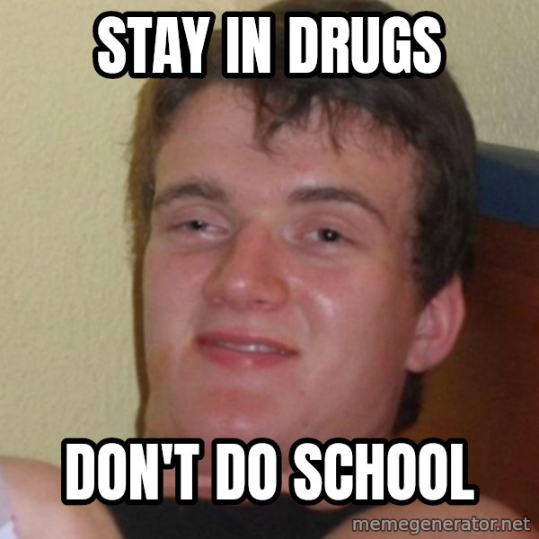Stoner Stanley meme: stay in drugs / don't do school