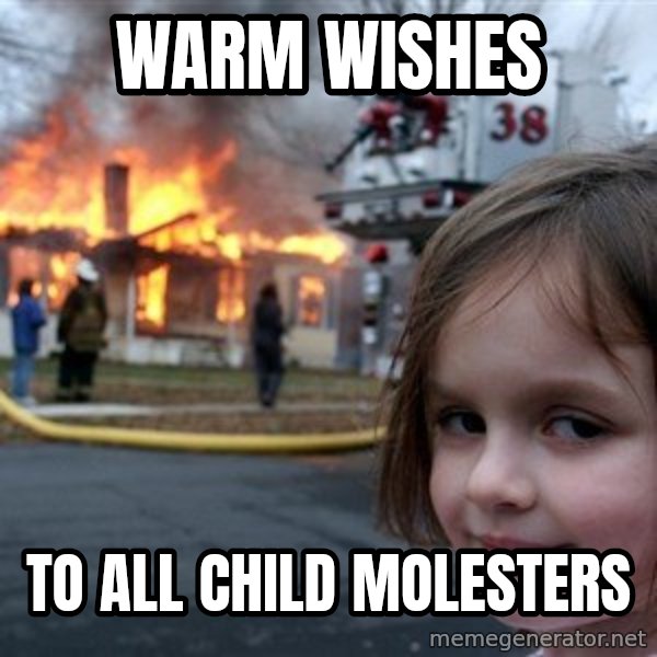 Disaster Girl meme: Warm Wishes / to all child molesters
