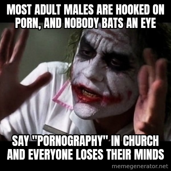 joker mind loss meme: Most adult males are hooked on porn, and nobody bats an eye / Say "pornography" in church and everyone loses their minds