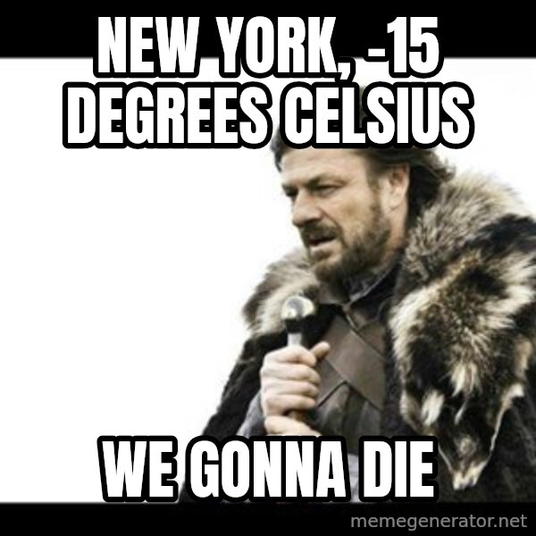 Winter is Coming meme: new york, -15 degrees celsius / we gonna die