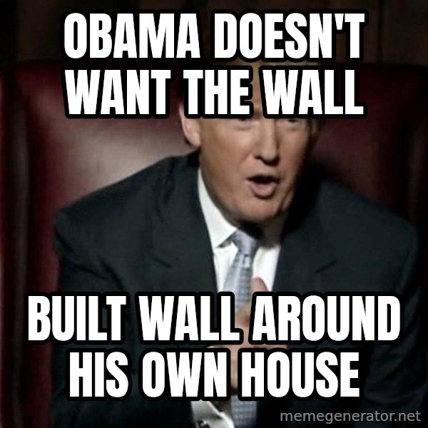 Donald Trump meme: Obama doesn't want the wall / built wall around                his own house