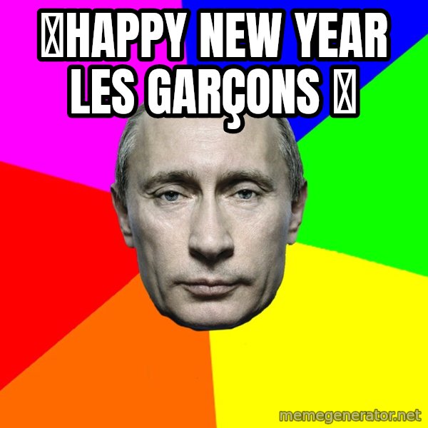 Putin Says meme: 💓Happy New Year les garçons 💓