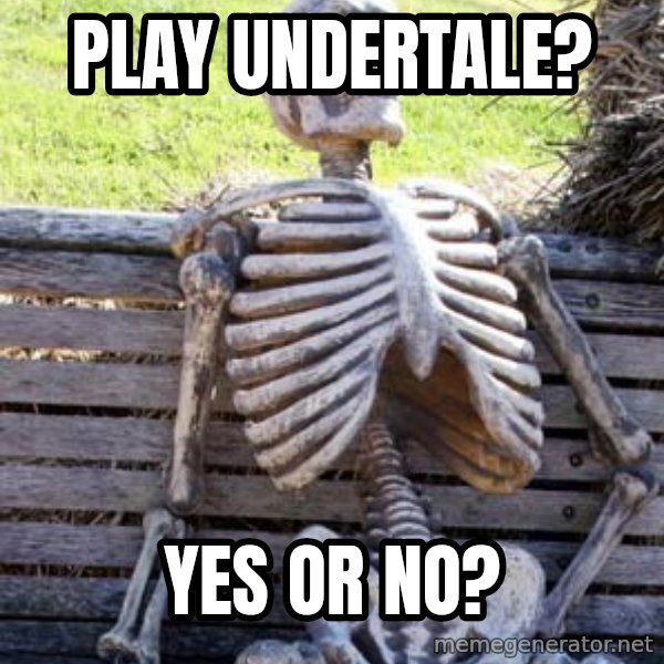 Waiting Skeleton meme: Play undertale? / Yes or no?
