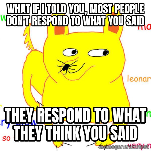 What If I Told You meme: What if I told you, most people don't respond to what you said / They respond to what they think you said