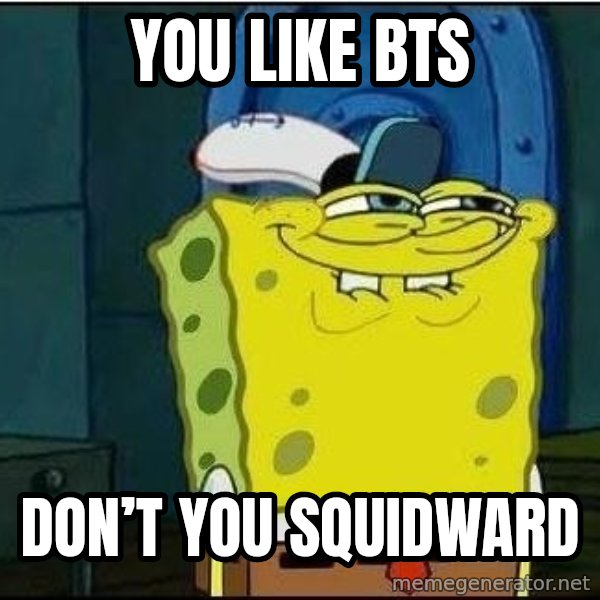 Spongebob Face meme: you Like bts / Don’t you squidward