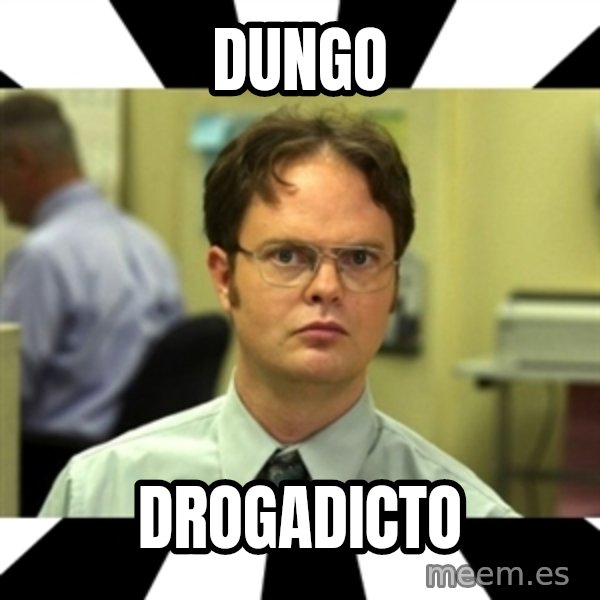 Dwight from the Office meme: Dungo / Drogadicto