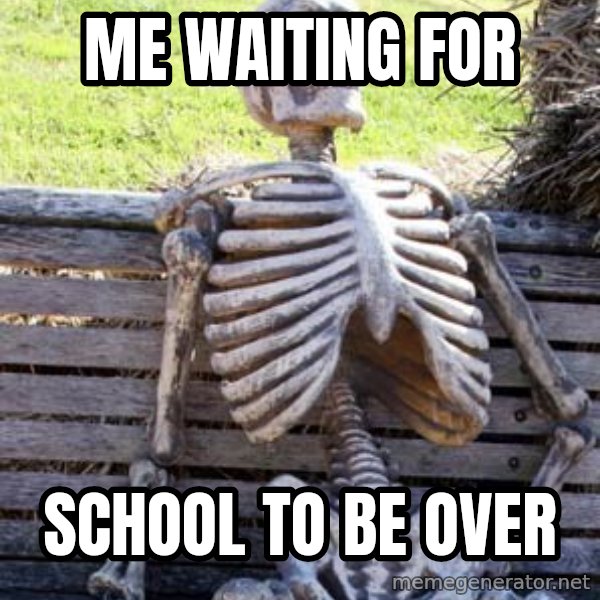Waiting Skeleton meme: me waiting for / school to be over