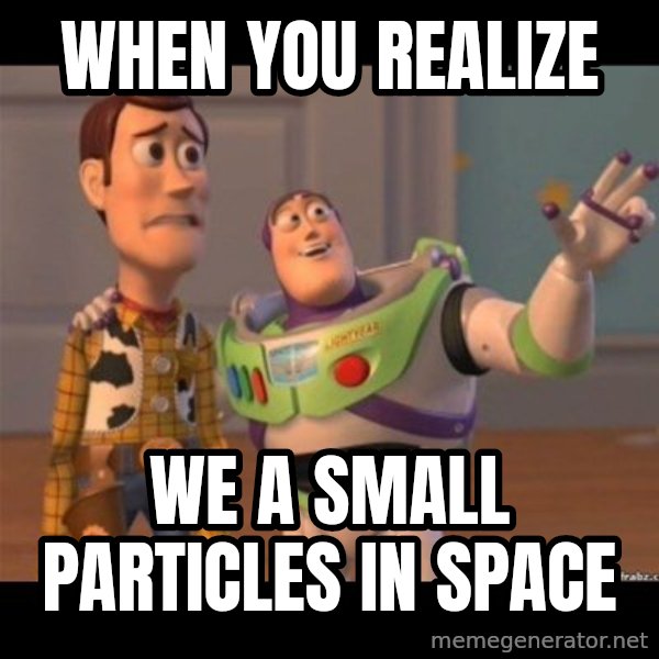 Buzz lightyear meme fixd meme: when you realize / we a small particles in space