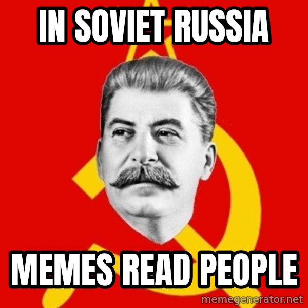 Stalin Says meme: In soviet russia / memes read people