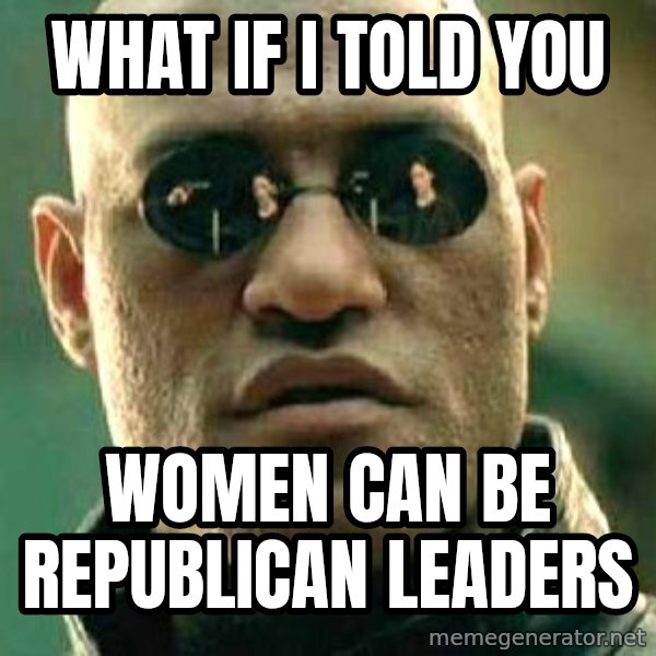 What if I told you / Matrix Morpheus meme: What if I told you / Women can be Republican leaders