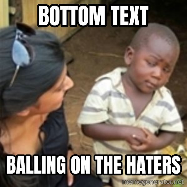 Skeptical african kid  meme: bottom text / balling on the haters