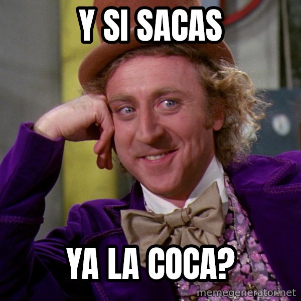 Willy Wonka meme: Y si sacas / Ya la coca?