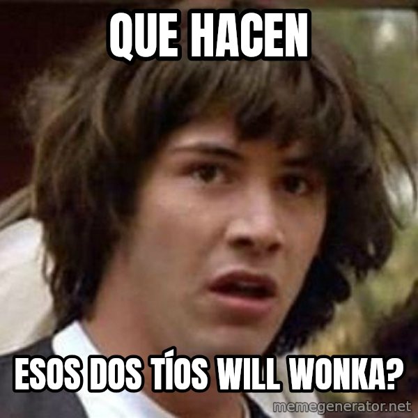 Conspiracy Keanu meme: Que hacen / Esos dos tíos will Wonka?