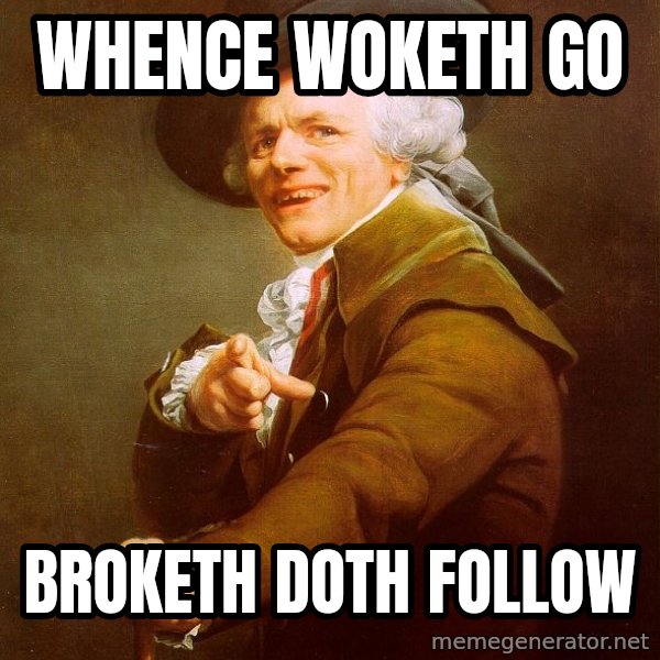 Joseph Ducreux meme: Whence woketh go / broketh doth follow