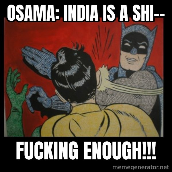 Batman Slappp meme: osama: india is a shi-- / fucking enough!!!