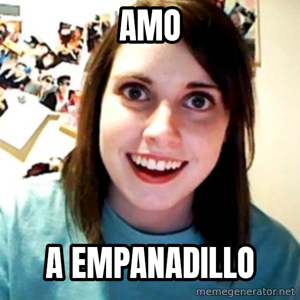 Overly Obsessed Girlfriend meme: amo / a empanadillo