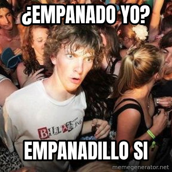 Sudden Realization Ralph meme: ¿empanado yo? / empanadillo si