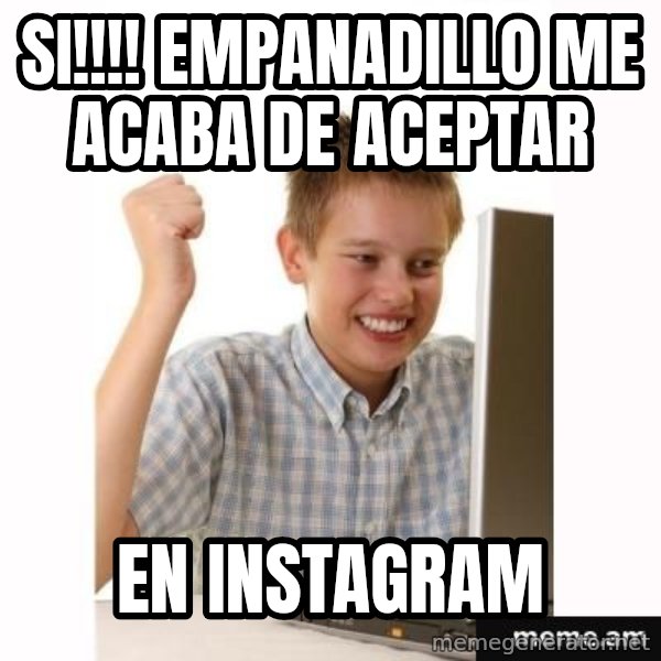 First Day on the internet kid meme: si!!!! empanadillo me acaba de aceptar / en instagram