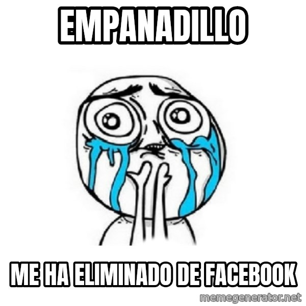 Crying face meme: empanadillo / me ha eliminado de facebook