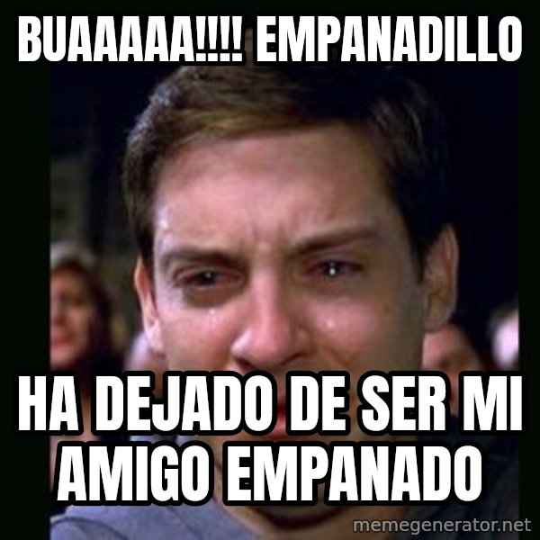 crying peter parker meme: Buaaaaa!!!! Empanadillo / Ha dejado de ser mi amigo empanado