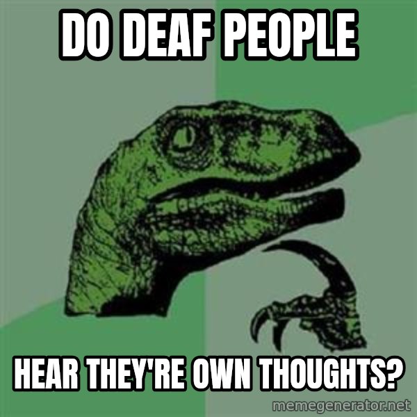 Philosoraptor meme: do deaf people / hear they're own thoughts?