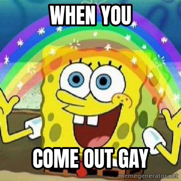 Imagination meme: When you / come out Gay