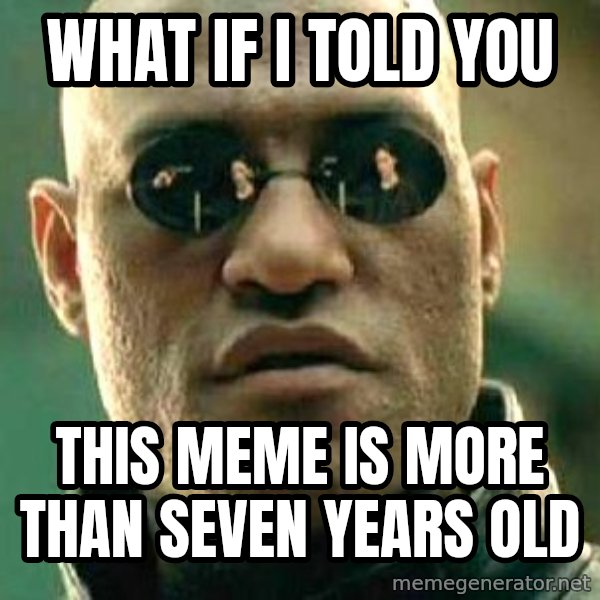What if I told you / Matrix Morpheus meme: what if i told you / this meme is more than seven years old