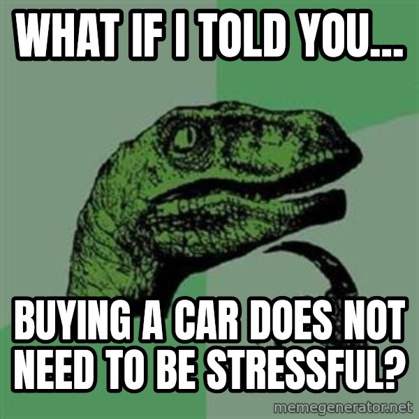 Philosoraptor meme: What if I told you... / buying a car does not need to be stressful?