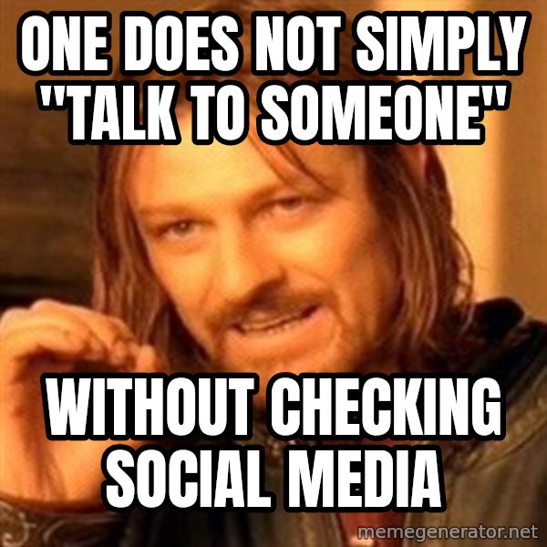 One Does Not Simply meme: one does not simply "talk to someone" / without checking social media