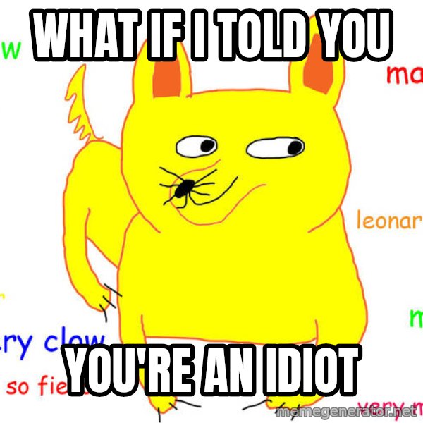 What If I Told You meme: What if I told you / you're an idiot