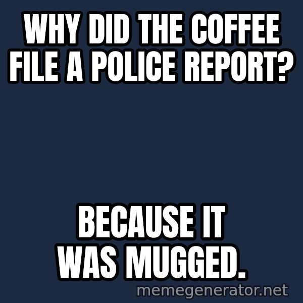 Fry Coffee meme: Why did the coffee file a police report? / Because it was mugged.
