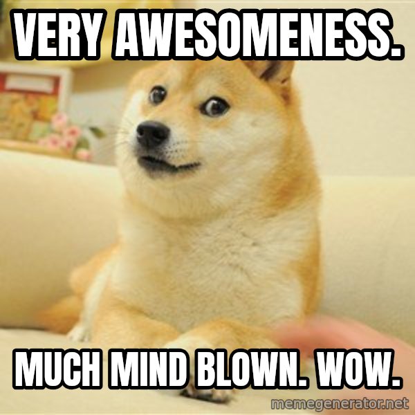 so doge meme: Very Awesomeness. / Much mind blown. WOW.