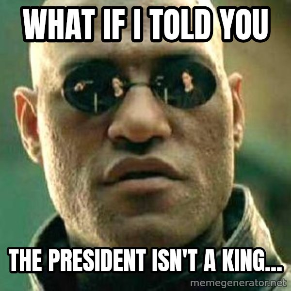 What if I told you / Matrix Morpheus meme: What If I Told You / The President Isn't A King...