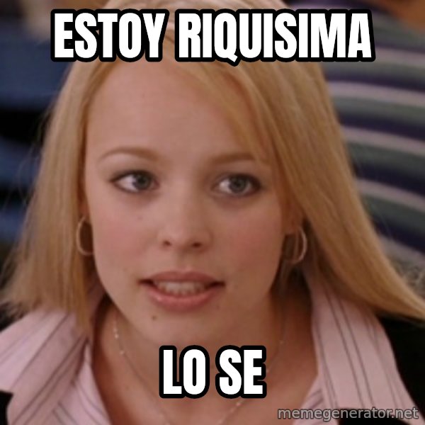 mean girls meme: estoy riquisima / lo se