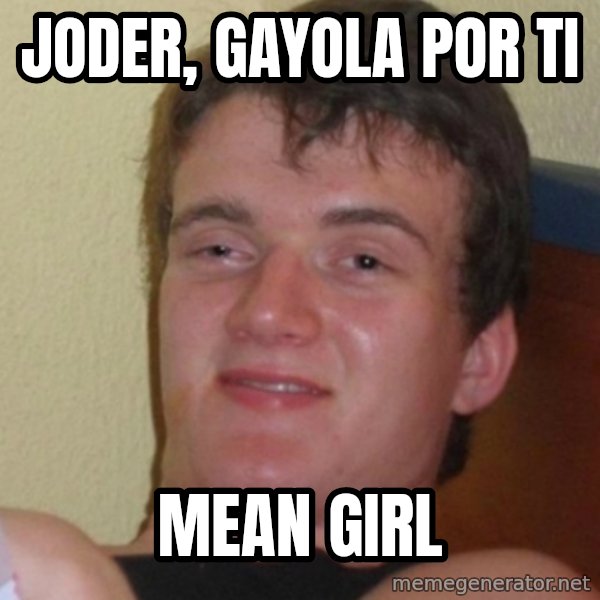 Stoner Stanley meme: joder, gayola por ti / mean girl