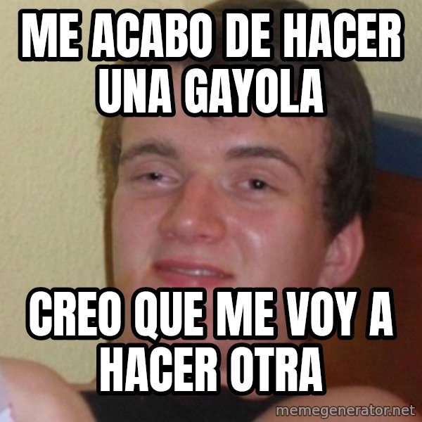Stoner Stanley meme: me acabo de hacer una gayola / creo que me voy a hacer otra