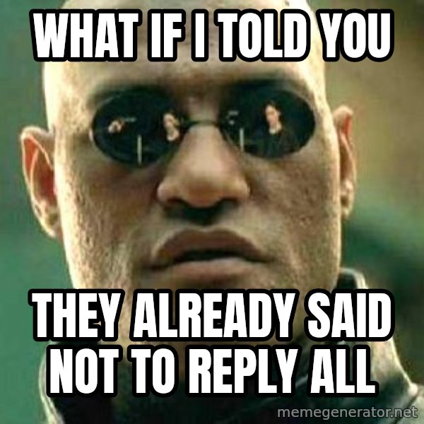 What if I told you / Matrix Morpheus meme: what if i told you / they already said not to reply all
